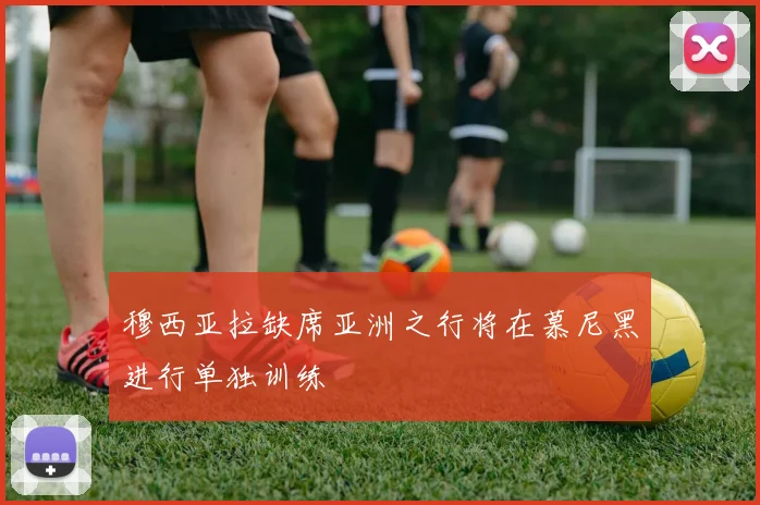 穆西亚拉缺席亚洲之行将在慕尼黑进行单独训练
